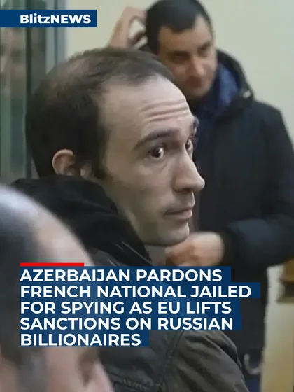 Azerbaijan Pardons French National Jailed for Spying as EU Lifts Sanctions on Russian Billionaires